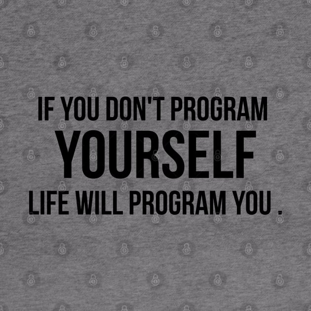 If You Don't Program Yourself , Life Will Program you BY WearYourPassion by domraf